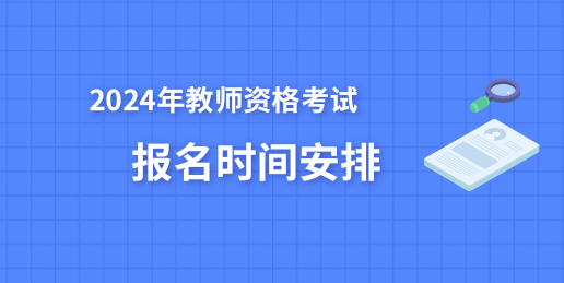 2024上半年教師資格考試報(bào)名時(shí)間：1月12日9:30至15日16:00